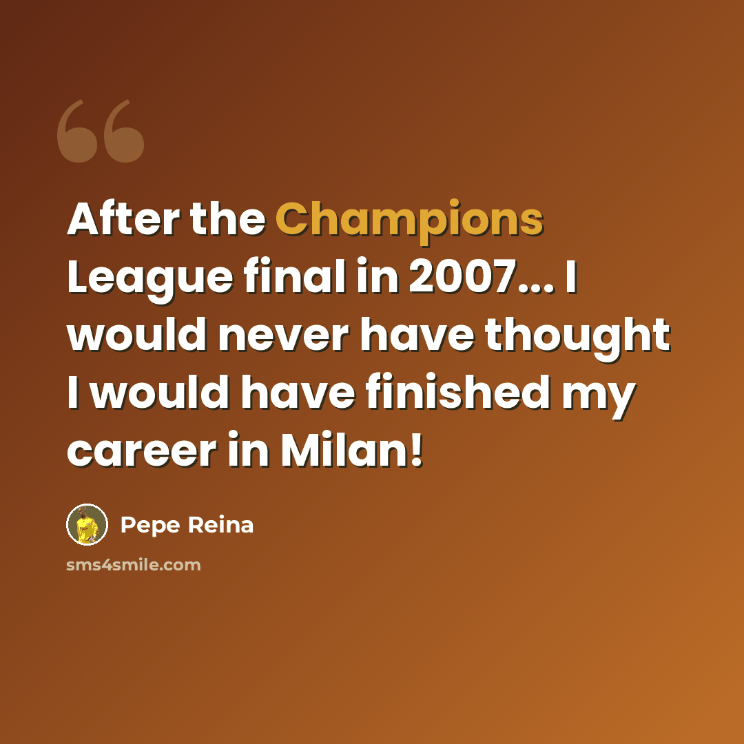“After the Champions League final in 2007... I would never have thought I would have finished my career in Milan!” quote by Pepe Reina