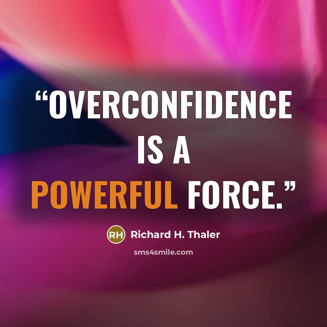 “Overconfidence is a powerful force.” quote by Richard H. Thaler