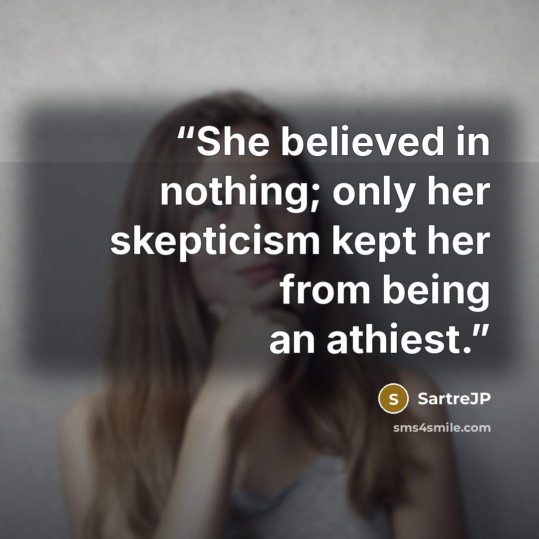 “She believed in nothing; only her skepticism kept her from being an athiest.” quote by SartreJP