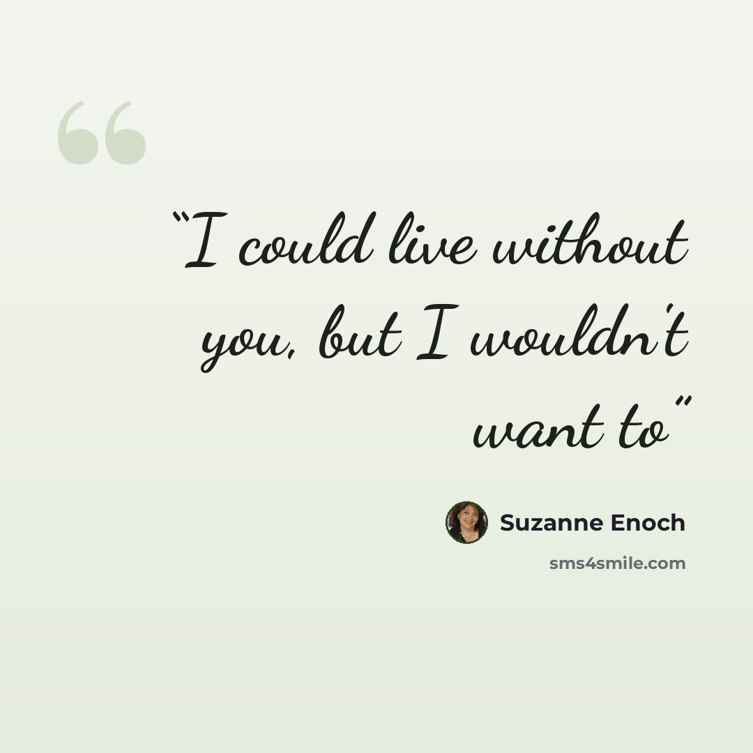“I could live without you, but I wouldn't want to” quote by Suzanne Enoch