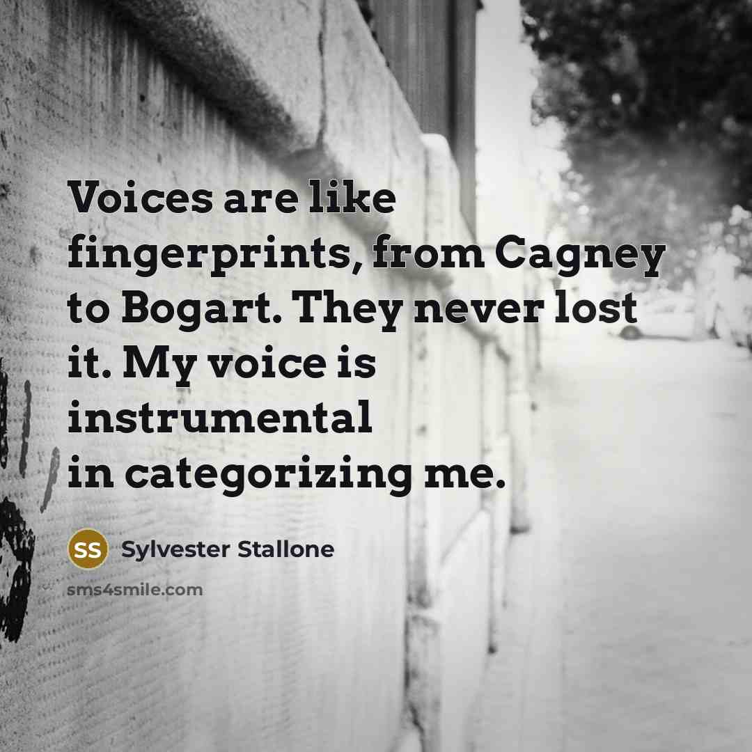 “Voices are like fingerprints, from Cagney to Bogart. They never lost it. My voice is instrumental in categorizing me.” quote by Sylvester Stallone