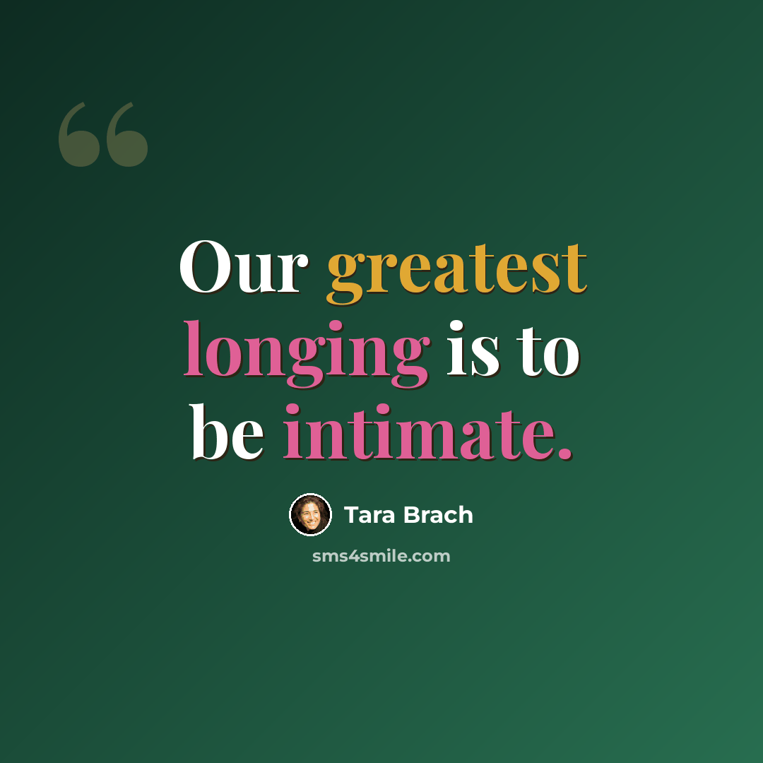 “Our greatest longing is to be intimate.” quote by Tara Brach