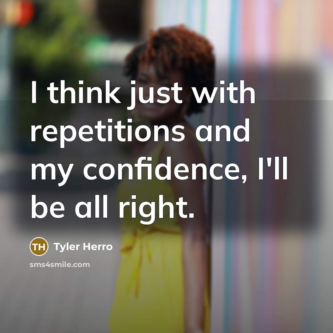 “I think just with repetitions and my confidence, I'll be all right.” quote by Tyler Herro
