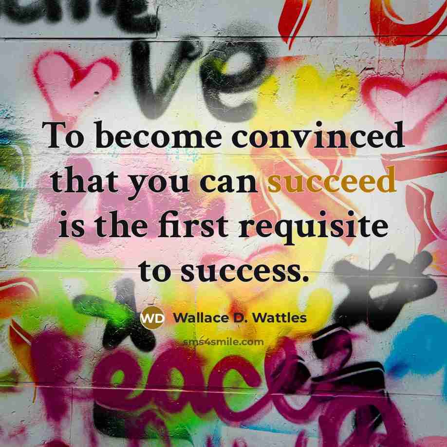 “To become convinced that you can succeed is the first requisite to success.” quote by Wallace D. Wattles