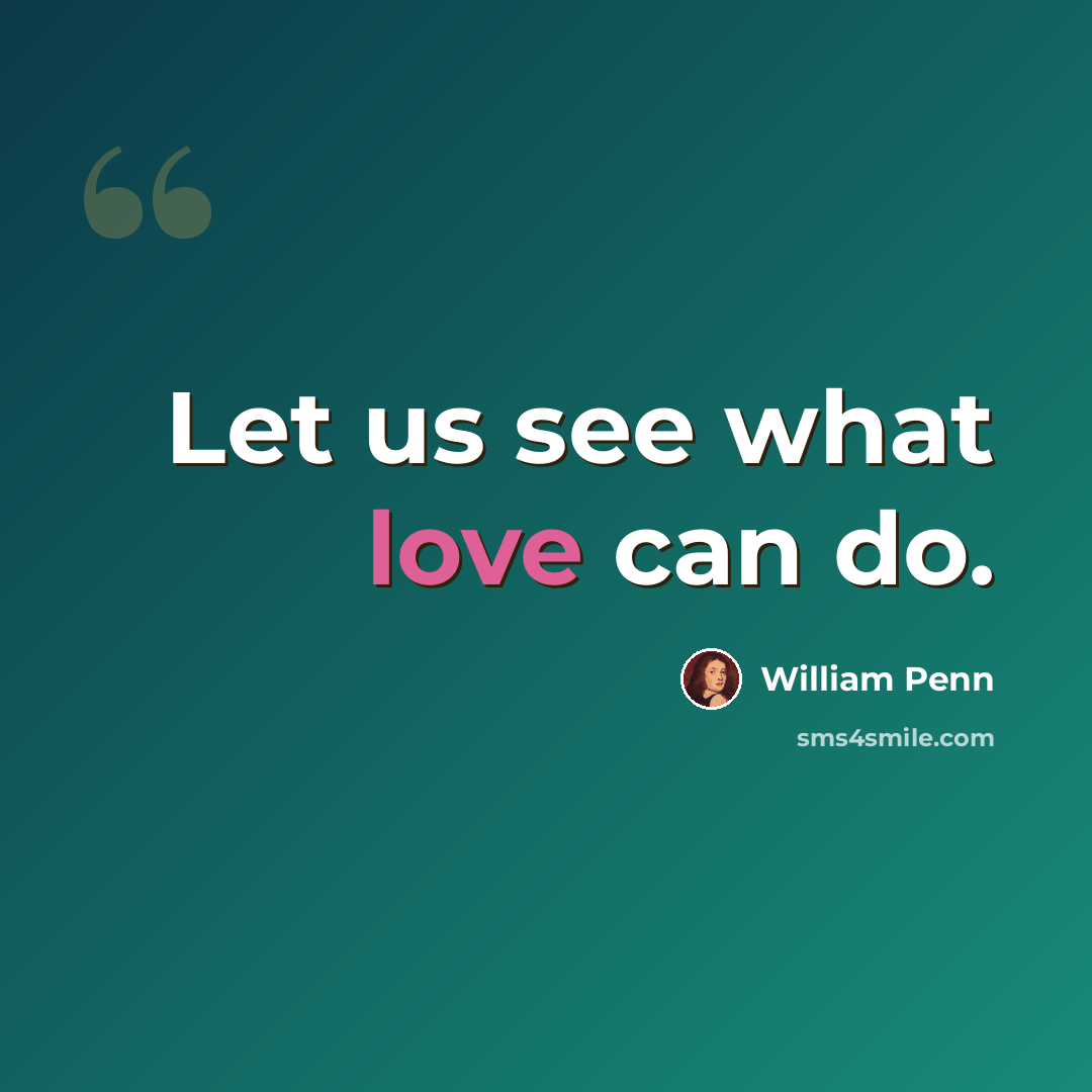 “Let us see what love can do.” quote by William Penn