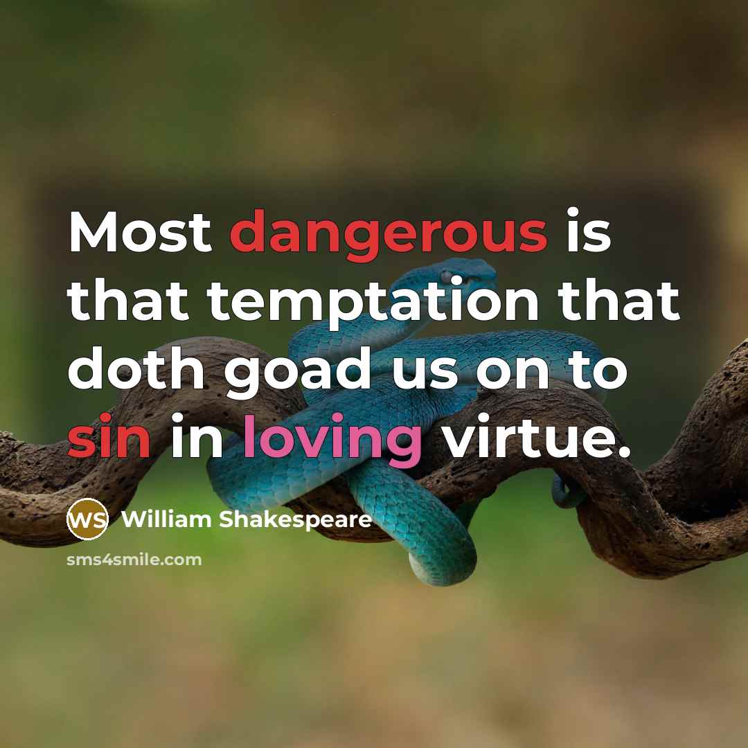 “Most dangerous is that temptation that doth goad us on to sin in loving virtue.” quote by William Shakespeare