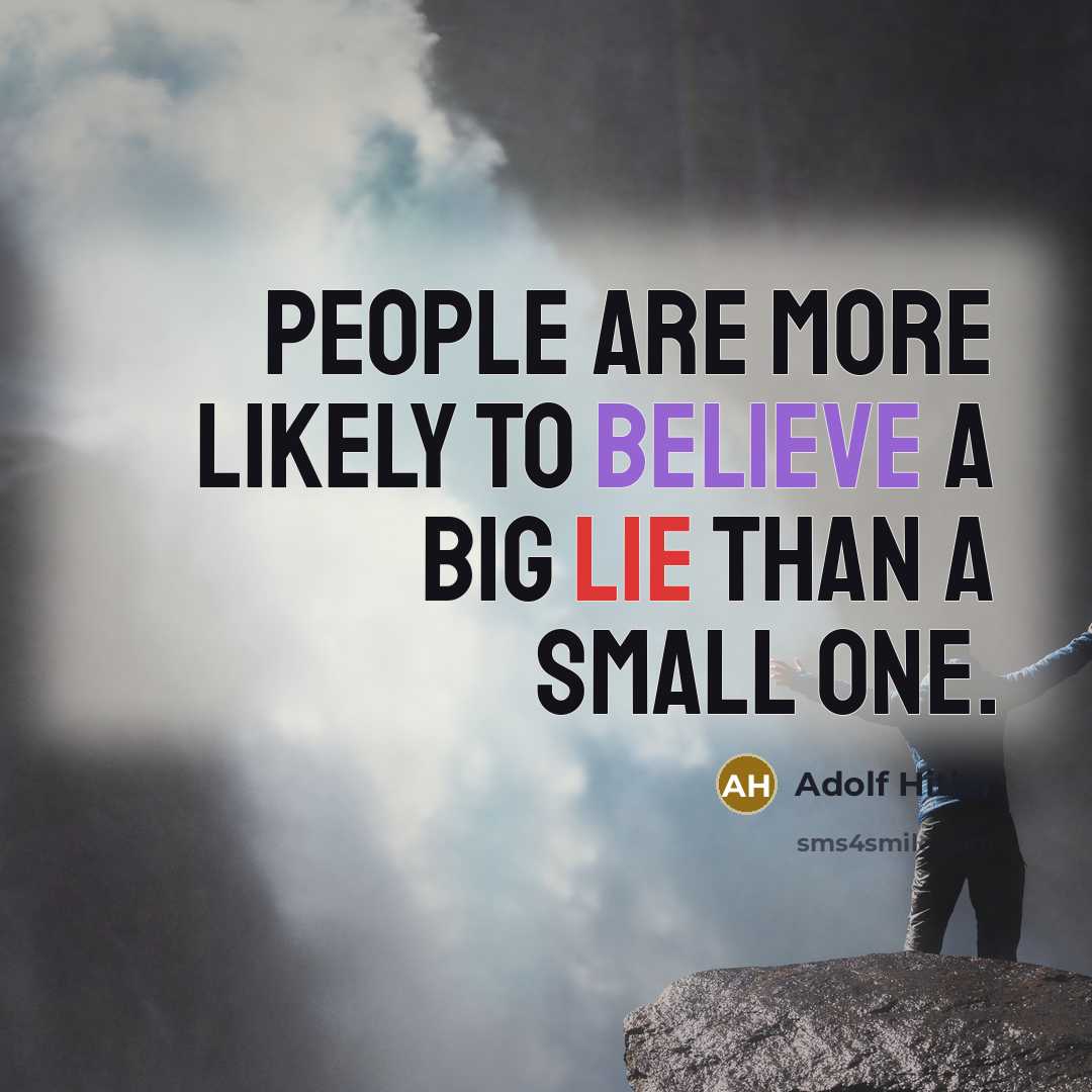 “People are more likely to believe a big lie than a small one.” quote by Adolf Hitler