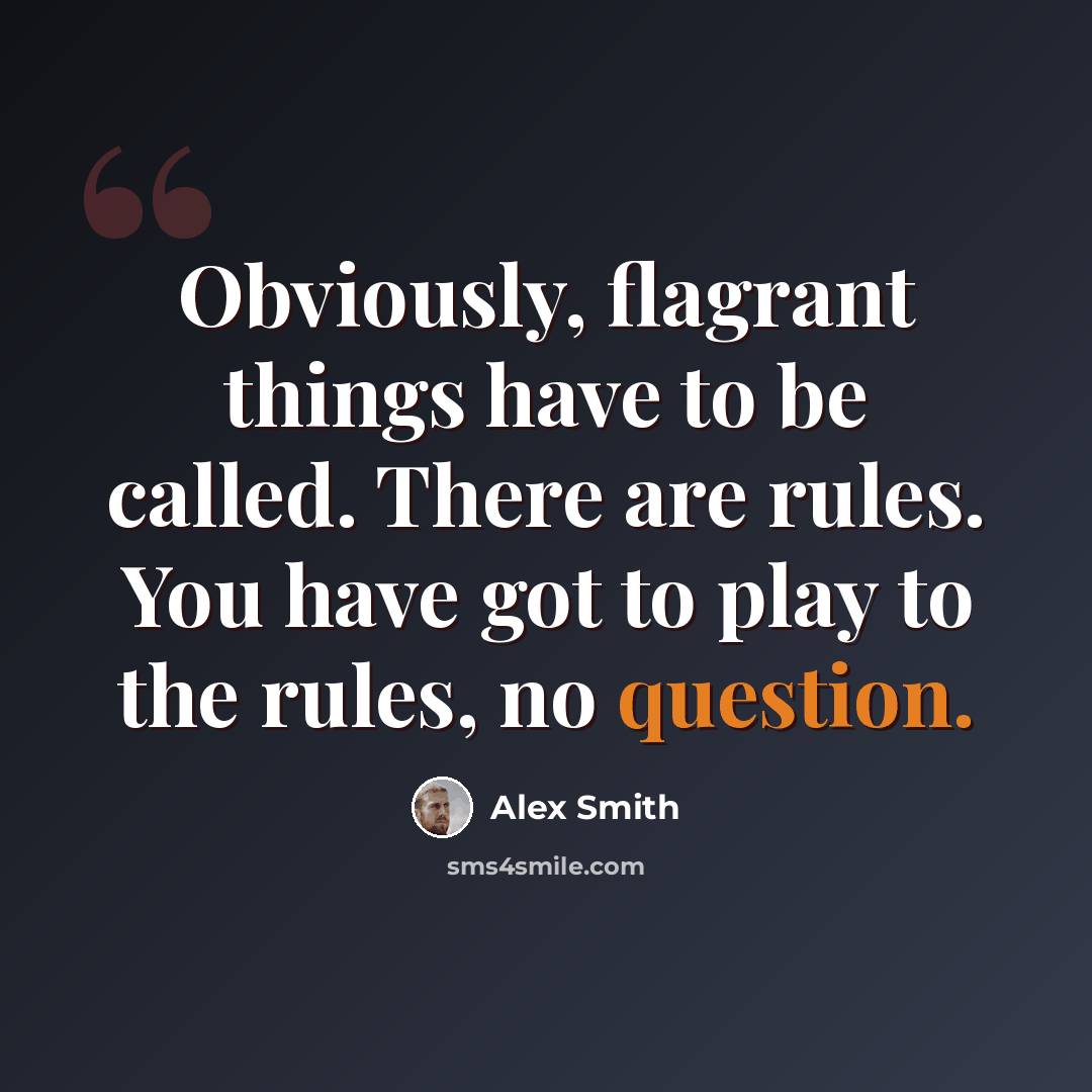“Obviously, flagrant things have to be called. There are rules. You have got to play to the rules, no question.” quote by Alex Smith