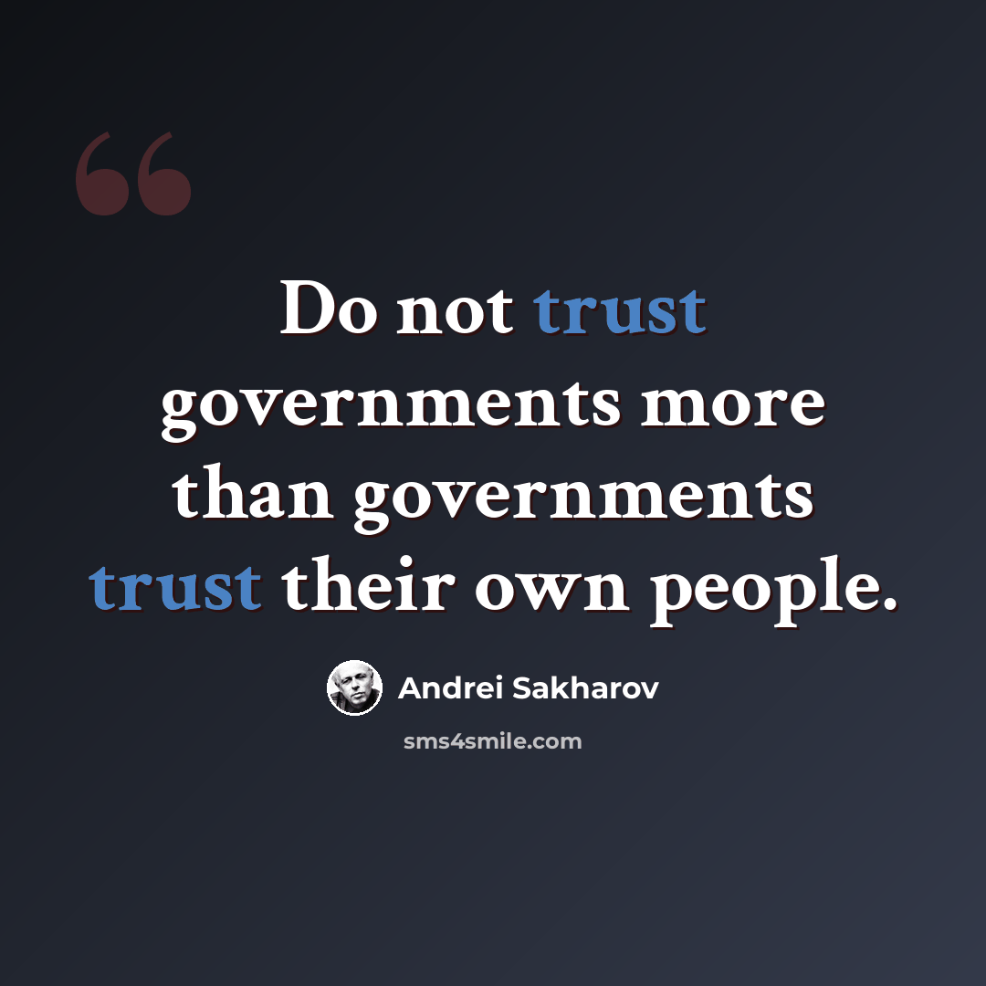 “Do not trust governments more than governments trust their own people.” quote by Andrei Sakharov