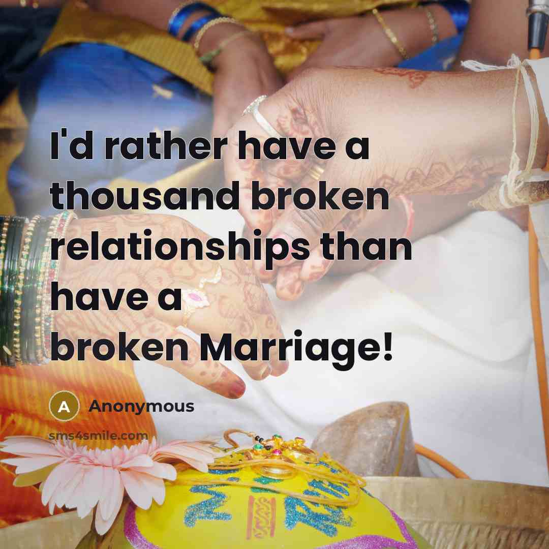 “I'd rather have a thousand broken relationships than have a broken Marriage!” quote by Anonymous