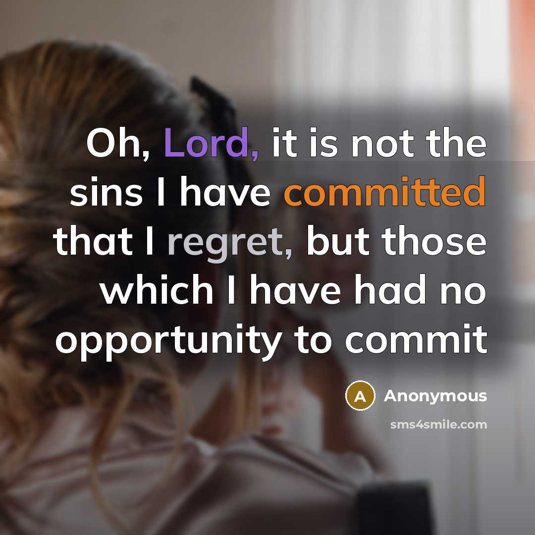 “Oh, Lord, it is not the sins I have committed that I regret, but those which I have had no opportunity to commit” quote by Anonymous