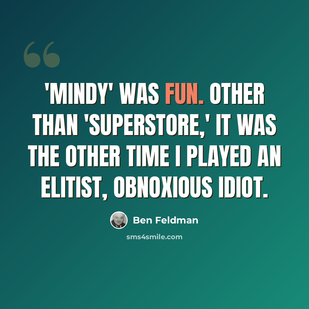“'Mindy' was fun. Other than 'Superstore,' it was the other time I played an elitist, obnoxious idiot.” quote by Ben Feldman