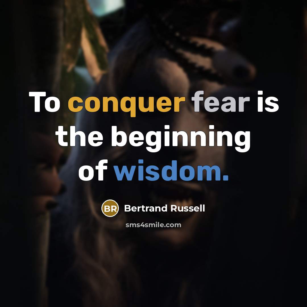 “To conquer fear is the beginning of wisdom.” quote by Bertrand Russell