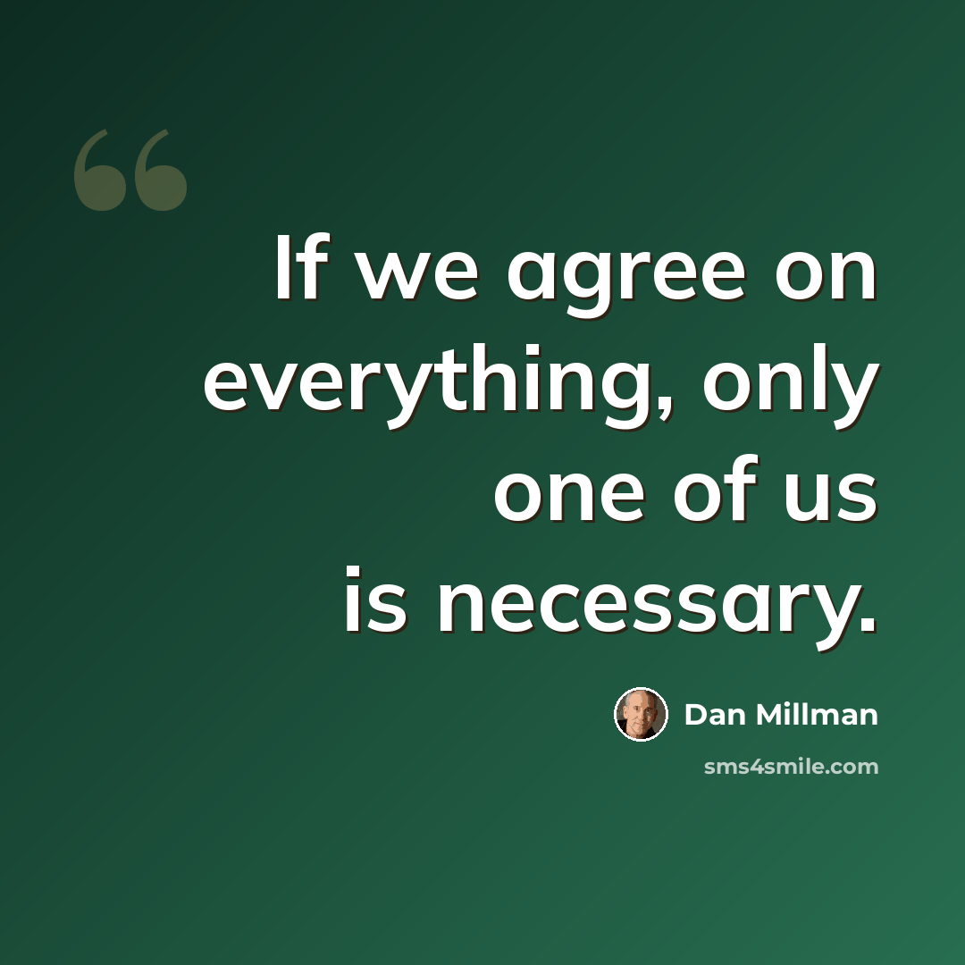 “If we agree on everything, only one of us is necessary.” quote by Dan Millman