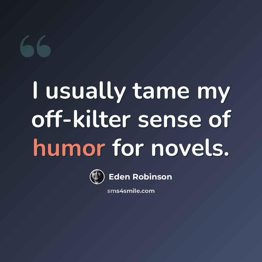 “I usually tame my off-kilter sense of humor for novels.” quote by Eden Robinson
