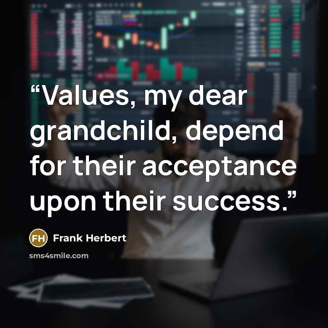 “Values, my dear grandchild, depend for their acceptance upon their success.” quote by Frank Herbert