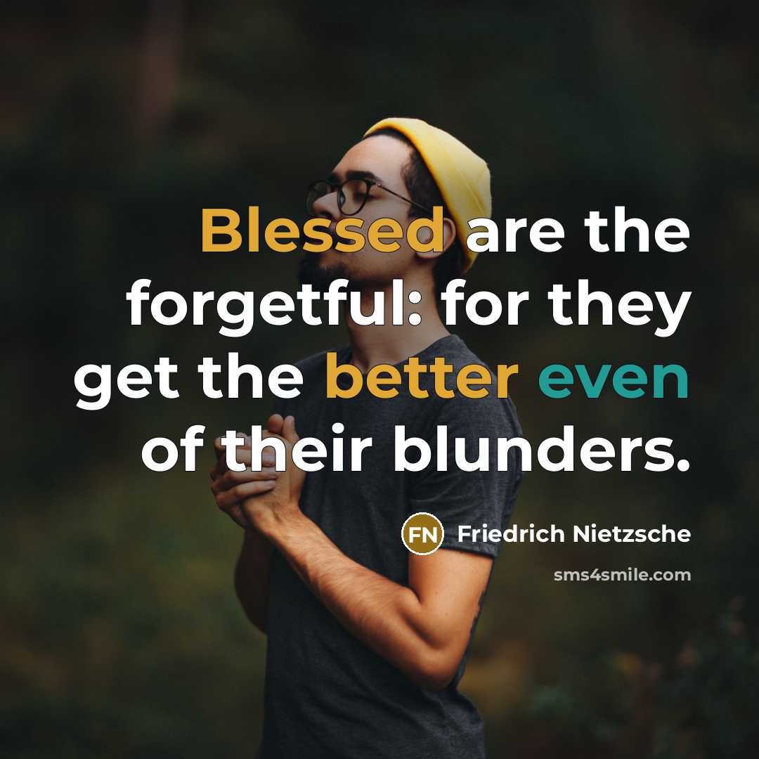 “Blessed are the forgetful: for they get the better even of their blunders.” quote by Friedrich Nietzsche