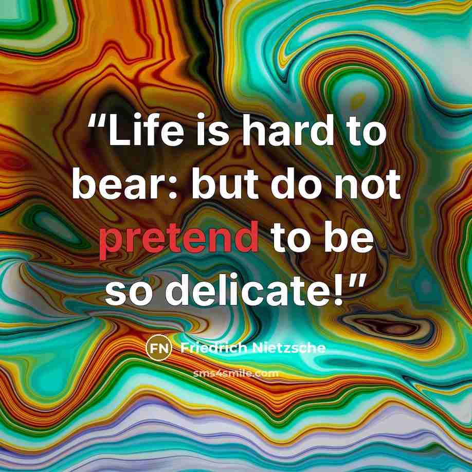 “Life is hard to bear: but do not pretend to be so delicate!” quote by Friedrich Nietzsche