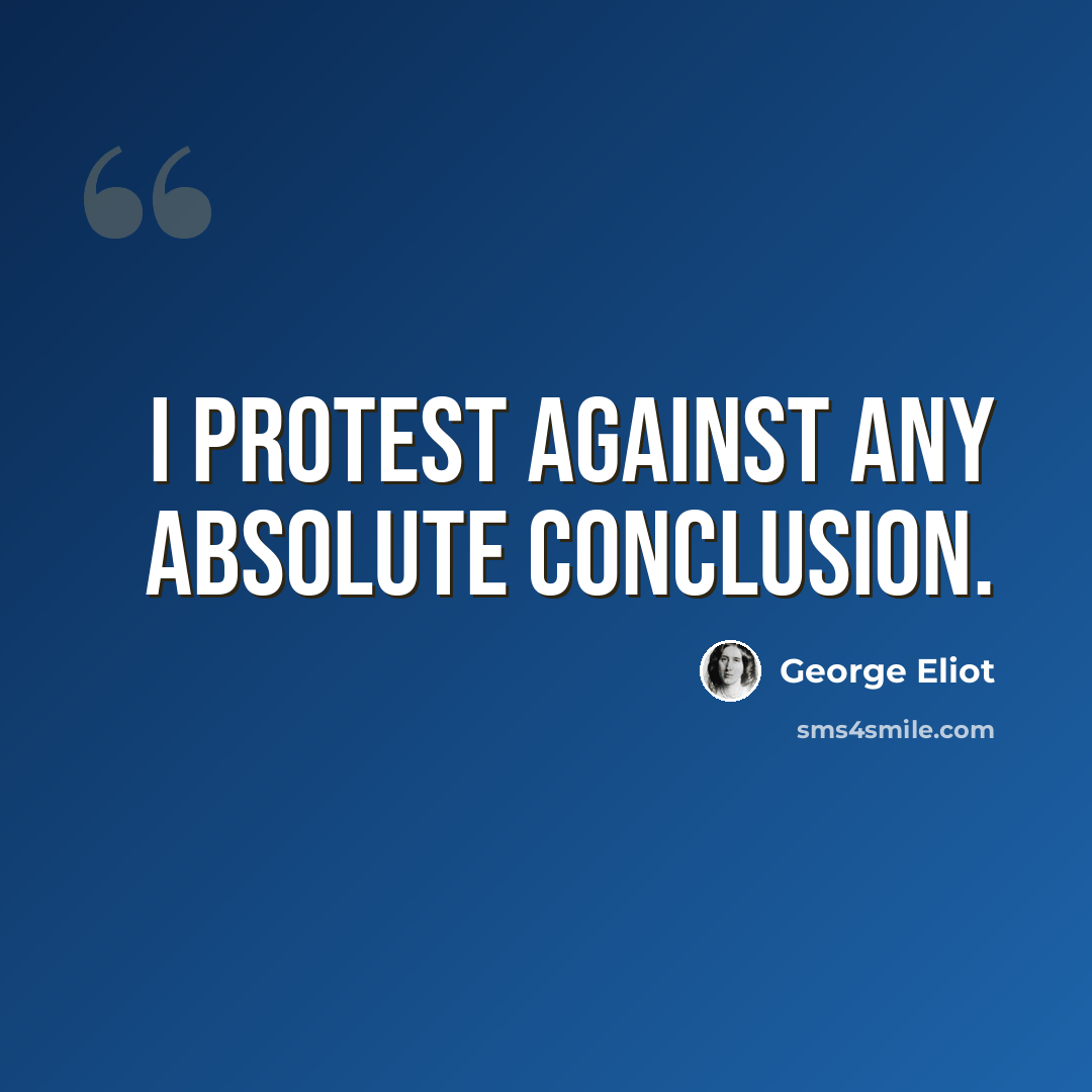 “I protest against any absolute conclusion.” quote by George Eliot