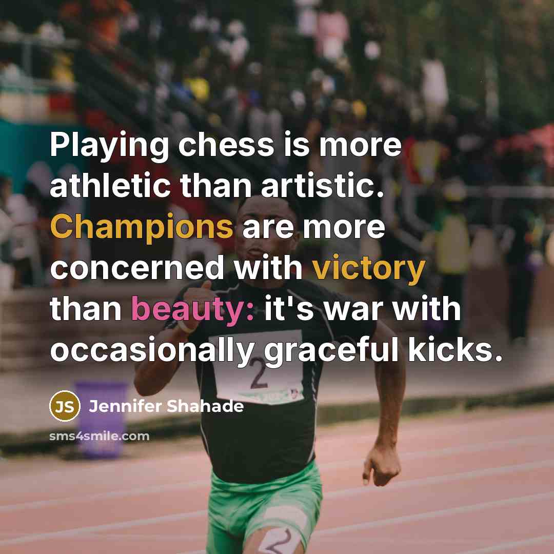 “Playing chess is more athletic than artistic. Champions are more concerned with victory than beauty: it's war with occasionally graceful kicks.” quote by Jennifer Shahade