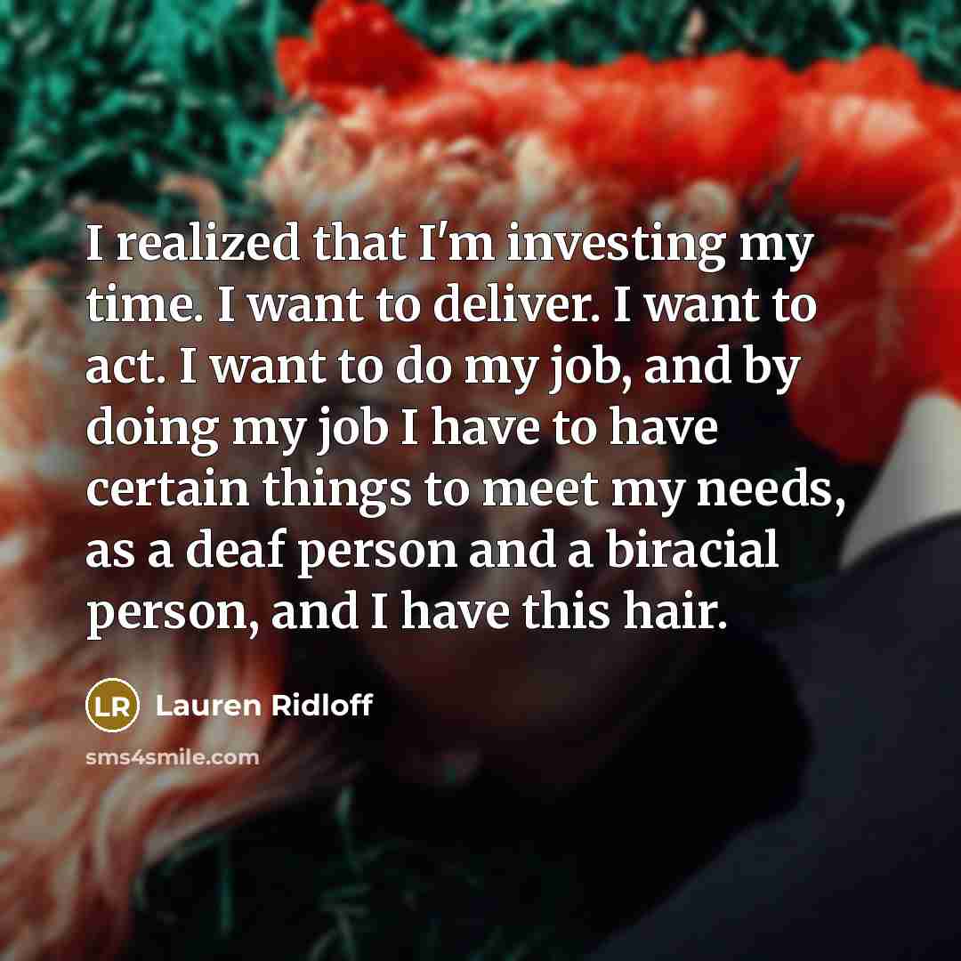 “I realized that I'm investing my time. I want to deliver. I want to act. I want to do my job, and by doing my job I have to have certain things to meet my needs, as a deaf person and a biracial person, and I have this hair.” quote by Lauren Ridloff