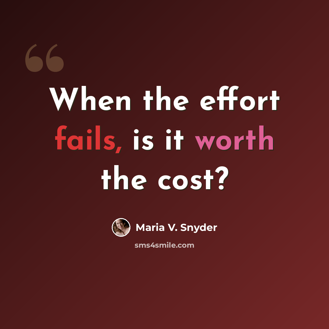 “When the effort fails, is it worth the cost?” quote by Maria V. Snyder