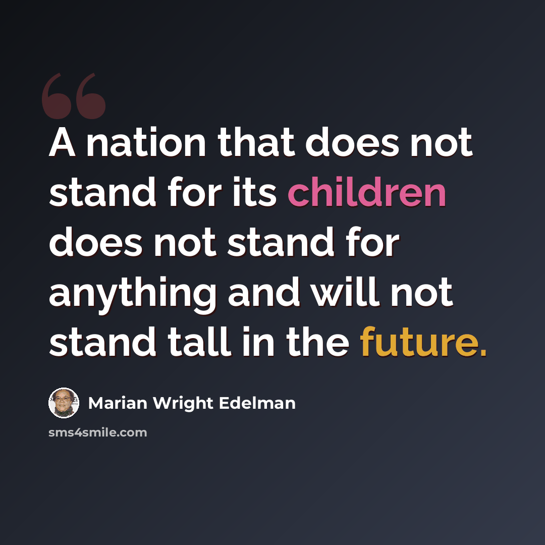 “A nation that does not stand for its children does not stand for anything and will not stand tall in the future.” quote by Marian Wright Edelman