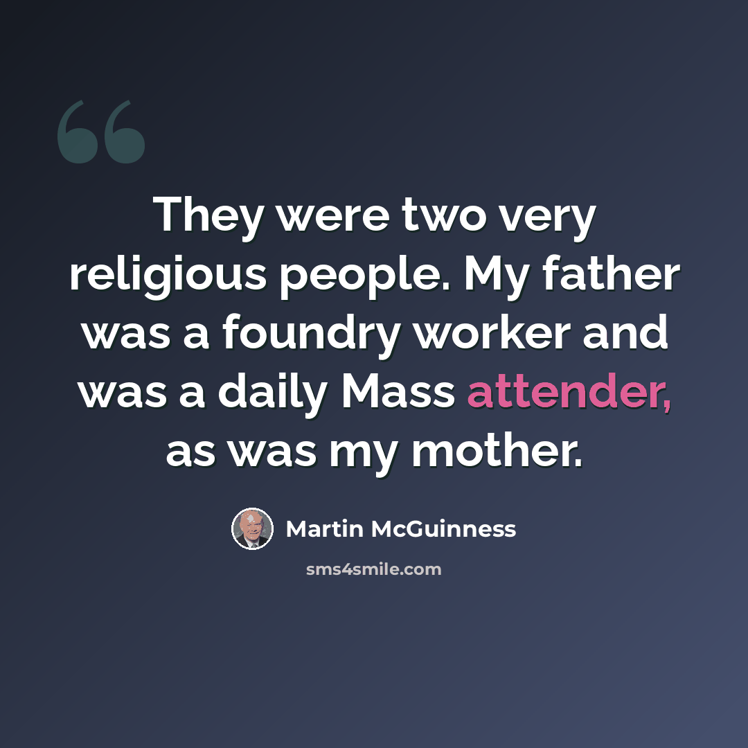 “They were two very religious people. My father was a foundry worker and was a daily Mass attender, as was my mother.” quote by Martin McGuinness