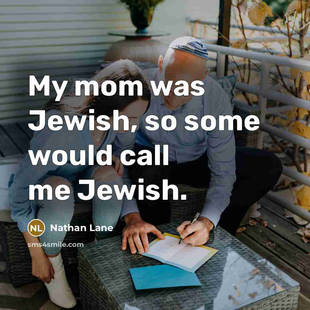 “My mom was Jewish, so some would call me Jewish.” quote by Nathan Lane