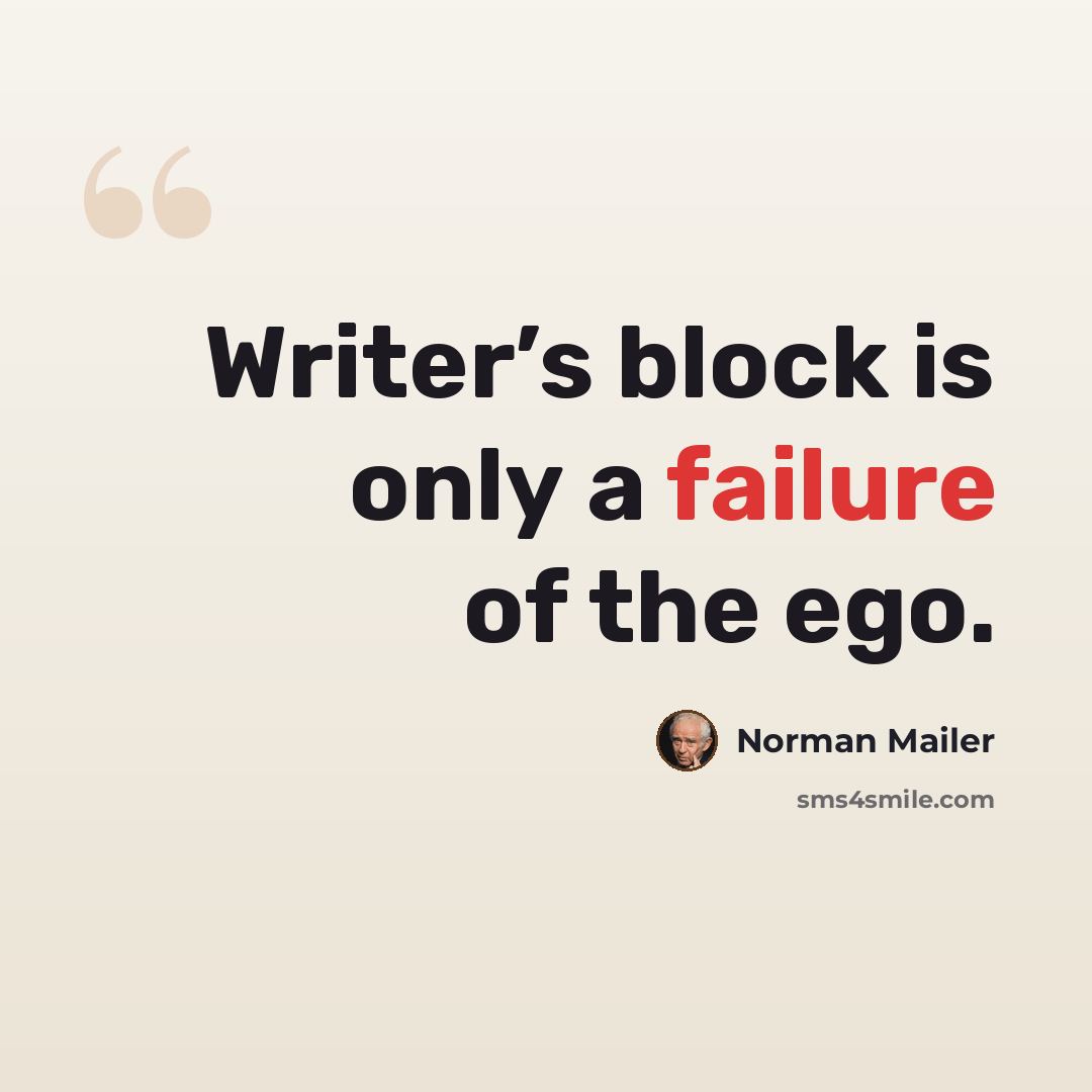 “Writer’s block is only a failure of the ego.” quote by Norman Mailer