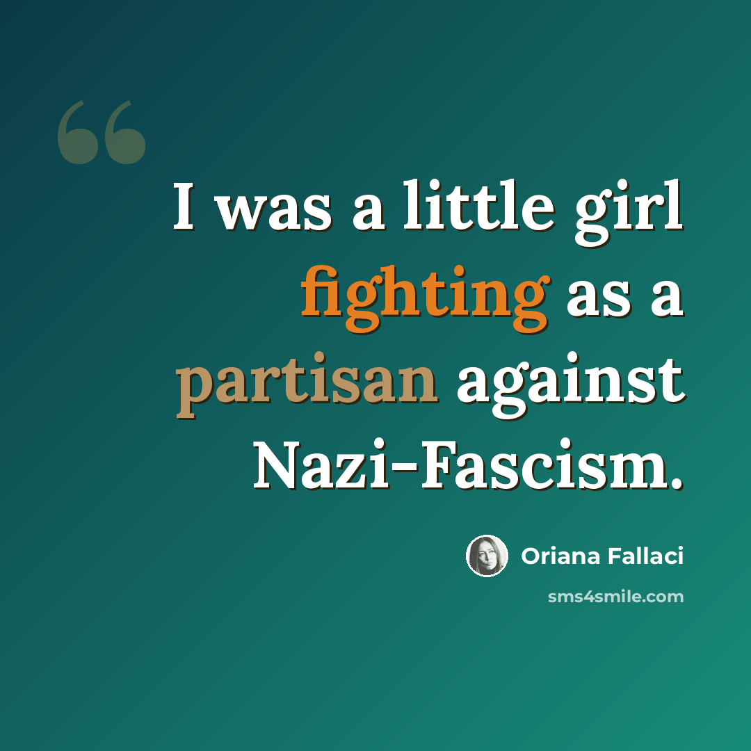 “I was a little girl fighting as a partisan against Nazi-Fascism.” quote by Oriana Fallaci