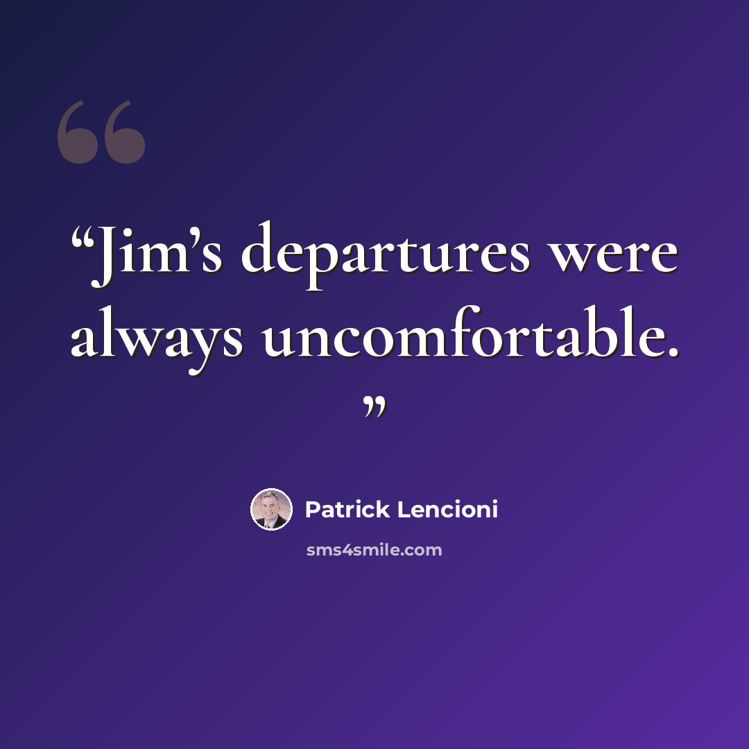 “Jim’s departures were always uncomfortable.” quote by Patrick Lencioni