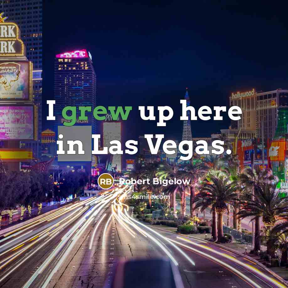 “I grew up here in Las Vegas.” quote by Robert Bigelow