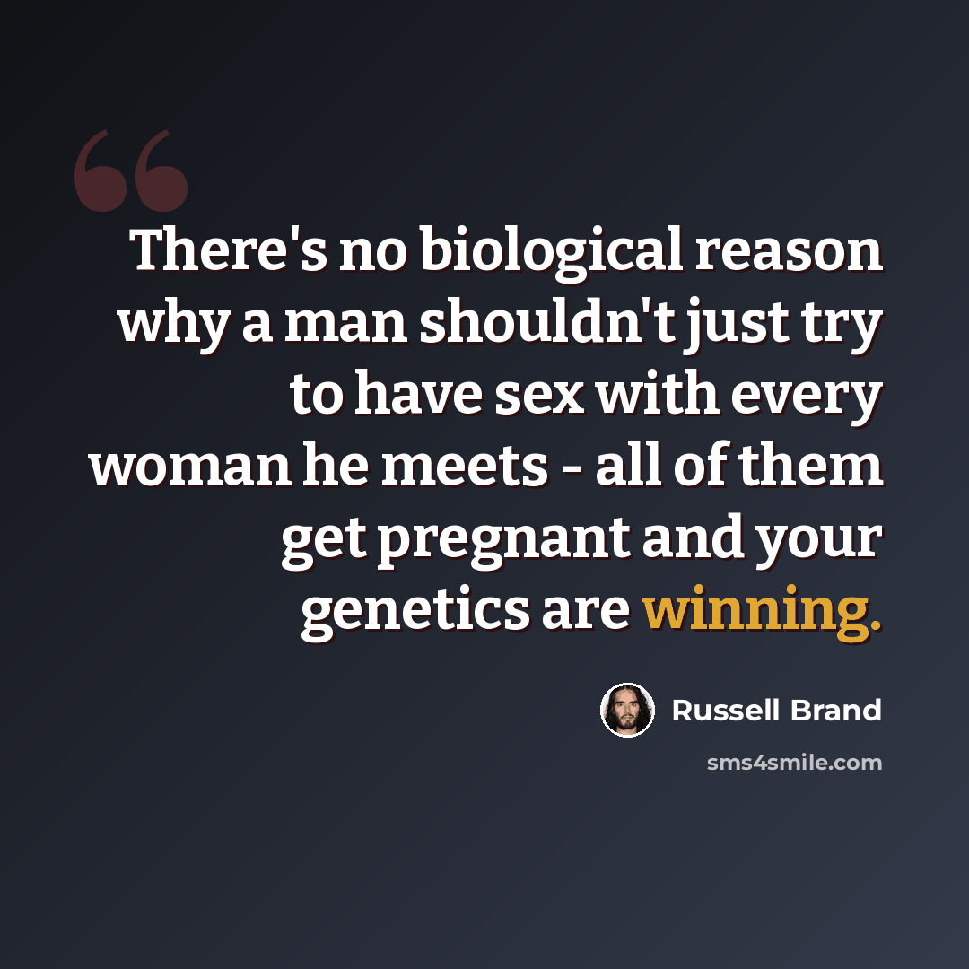 “There's no biological reason why a man shouldn't just try to have sex with every woman he meets - all of them get pregnant and your genetics are winning.” quote by Russell Brand