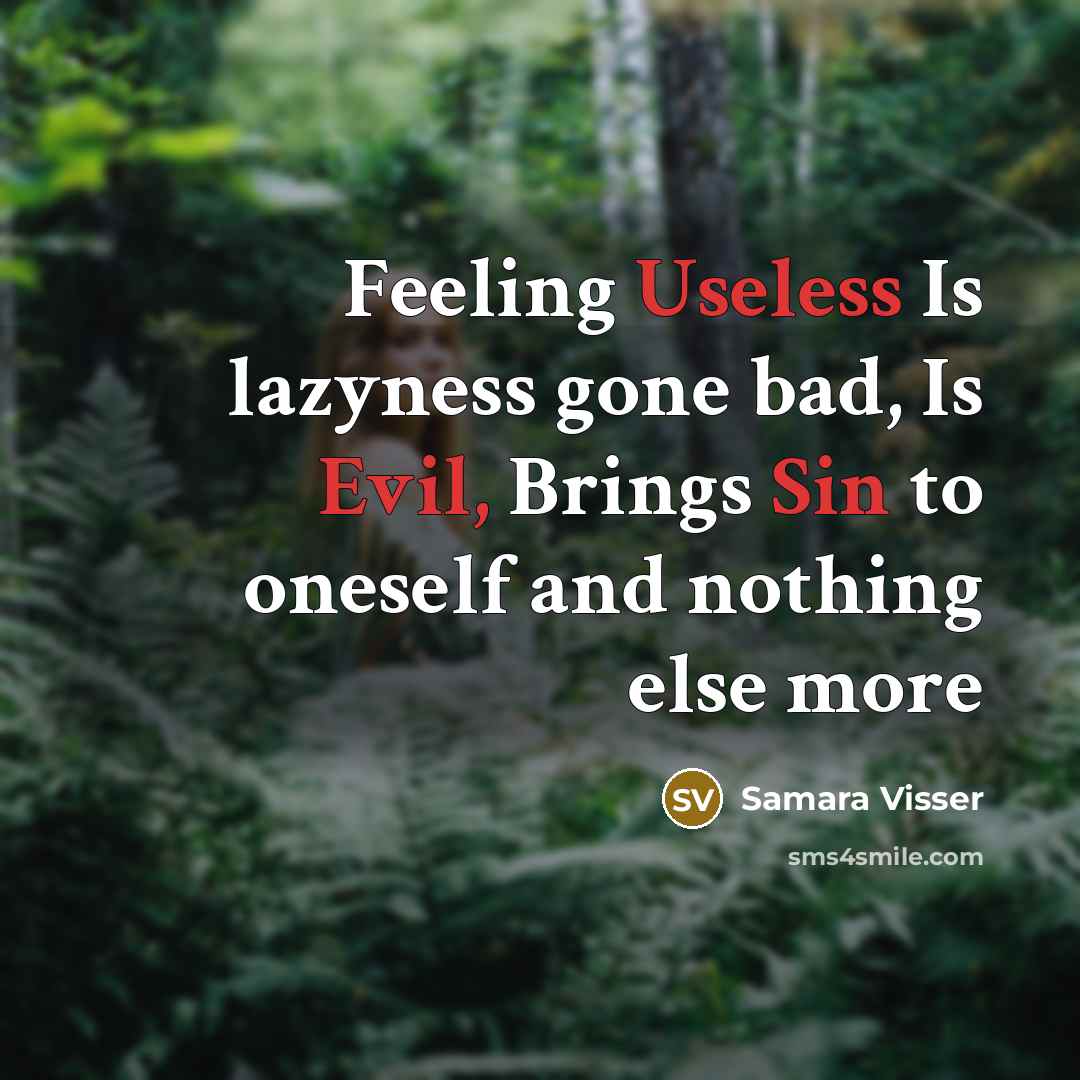 “Feeling Useless Is lazyness gone bad, Is Evil, Brings Sin to oneself and nothing else more” quote by Samara Visser