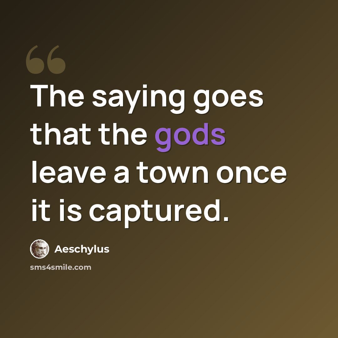 “The saying goes that the gods leave a town once it is captured.” quote by Aeschylus