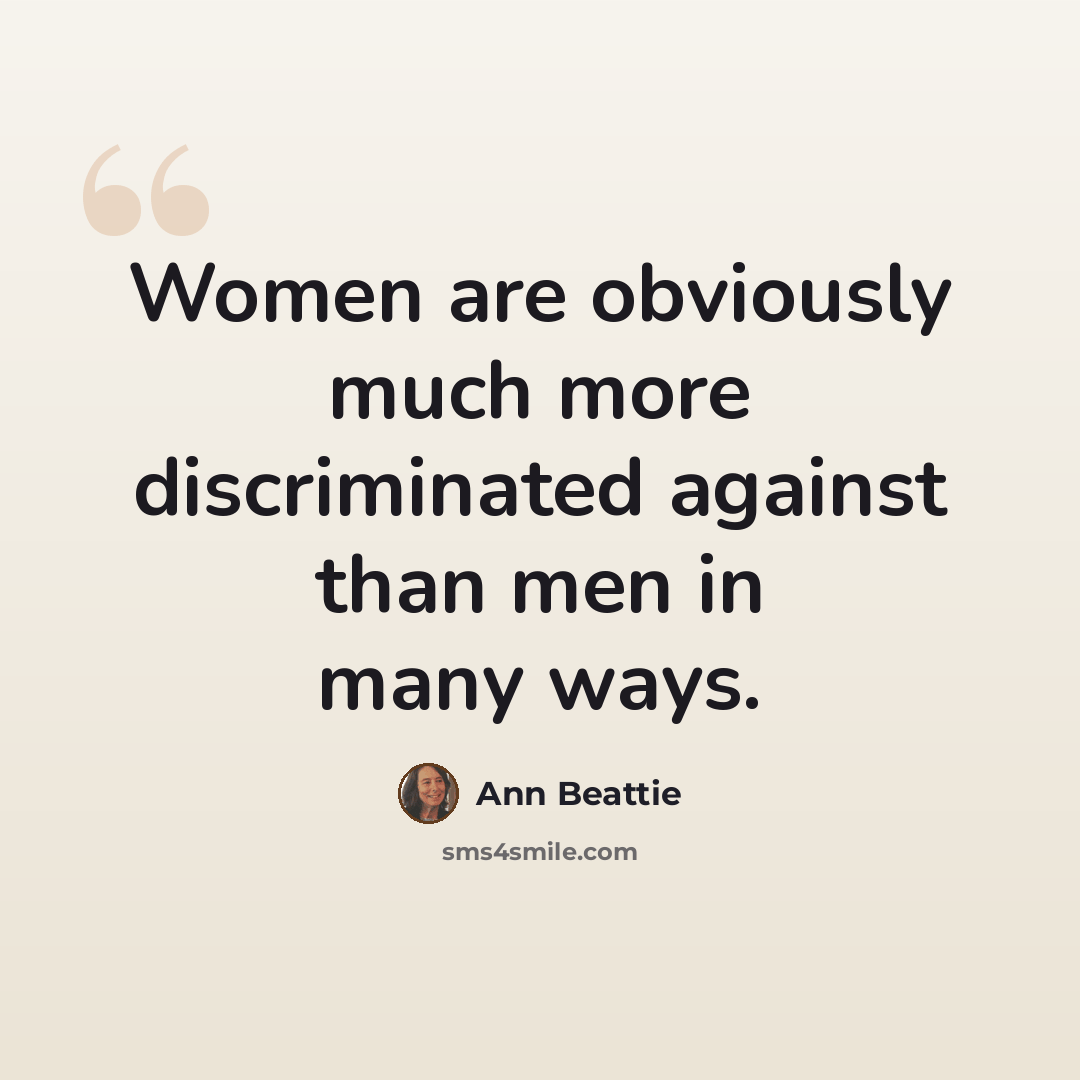 “Women are obviously much more discriminated against than men in many ways.” quote by Ann Beattie