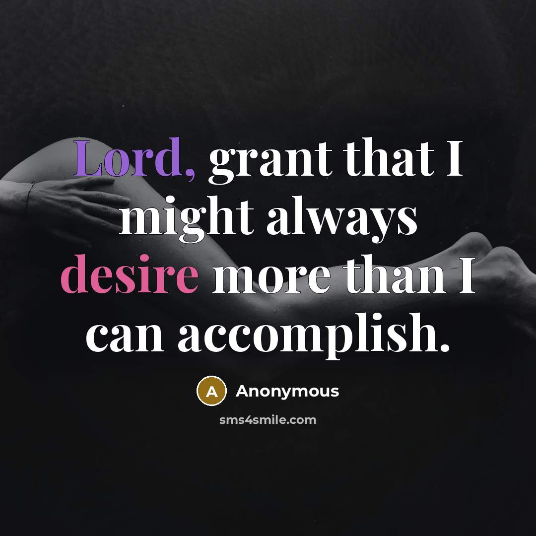 “Lord, grant that I might always desire more than I can accomplish.” quote by Anonymous