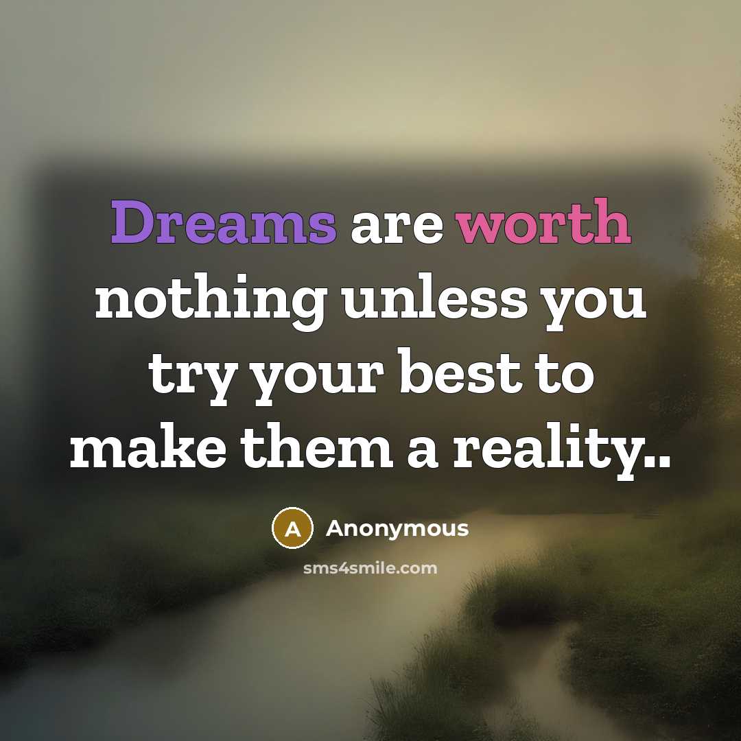 “Dreams are worth nothing unless you try your best to make them a reality..” quote by Anonymous