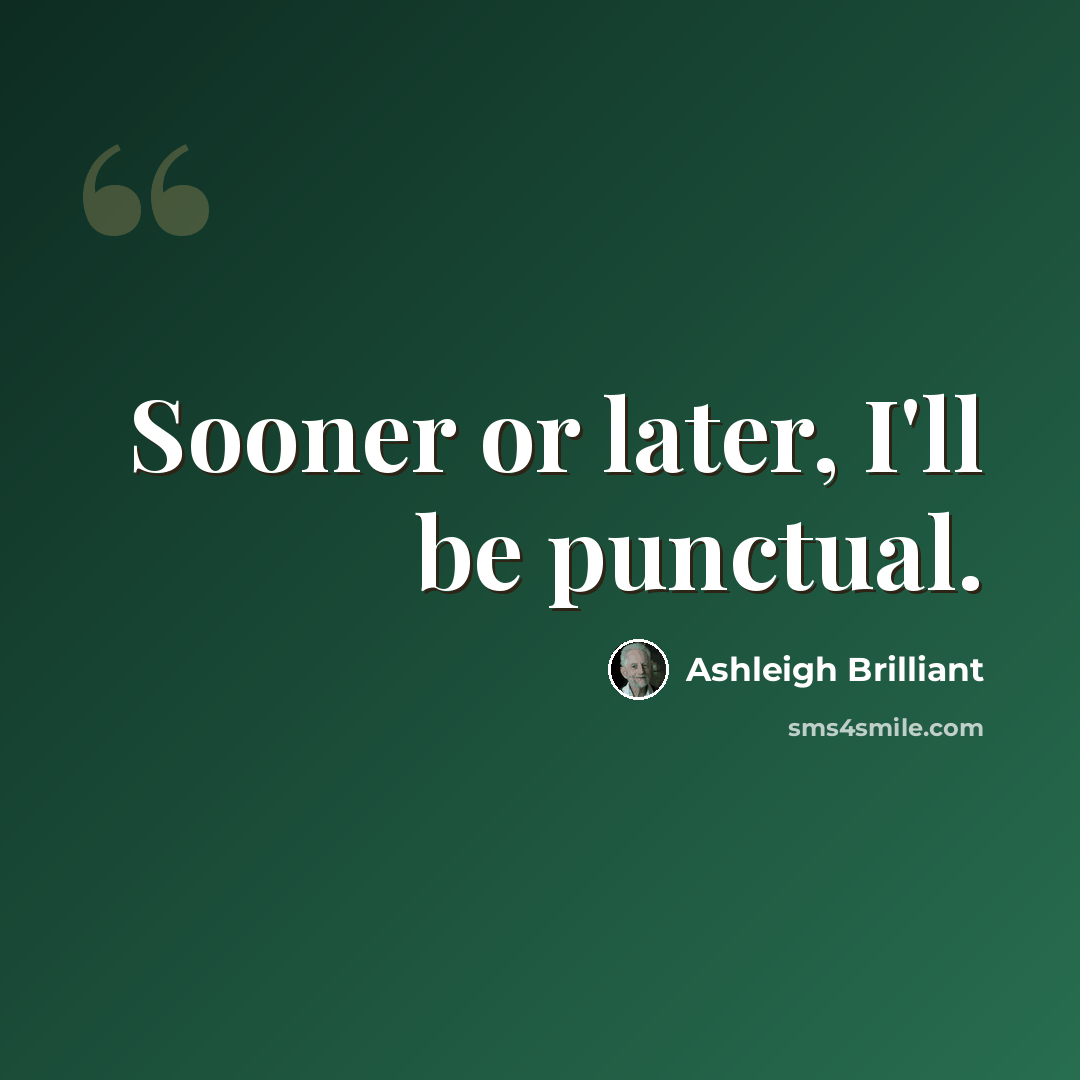 “Sooner or later, I'll be punctual.” quote by Ashleigh Brilliant