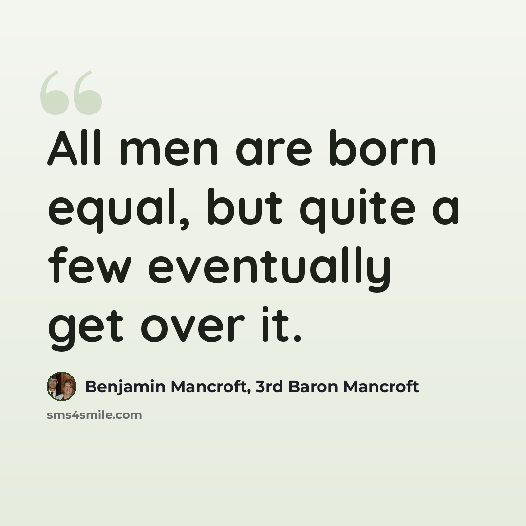 “All men are born equal, but quite a few eventually get over it.” quote by Benjamin Mancroft, 3rd Baron Mancroft