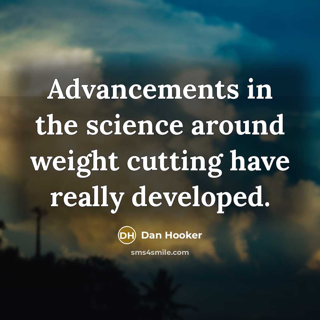 “Advancements in the science around weight cutting have really developed.” quote by Dan Hooker