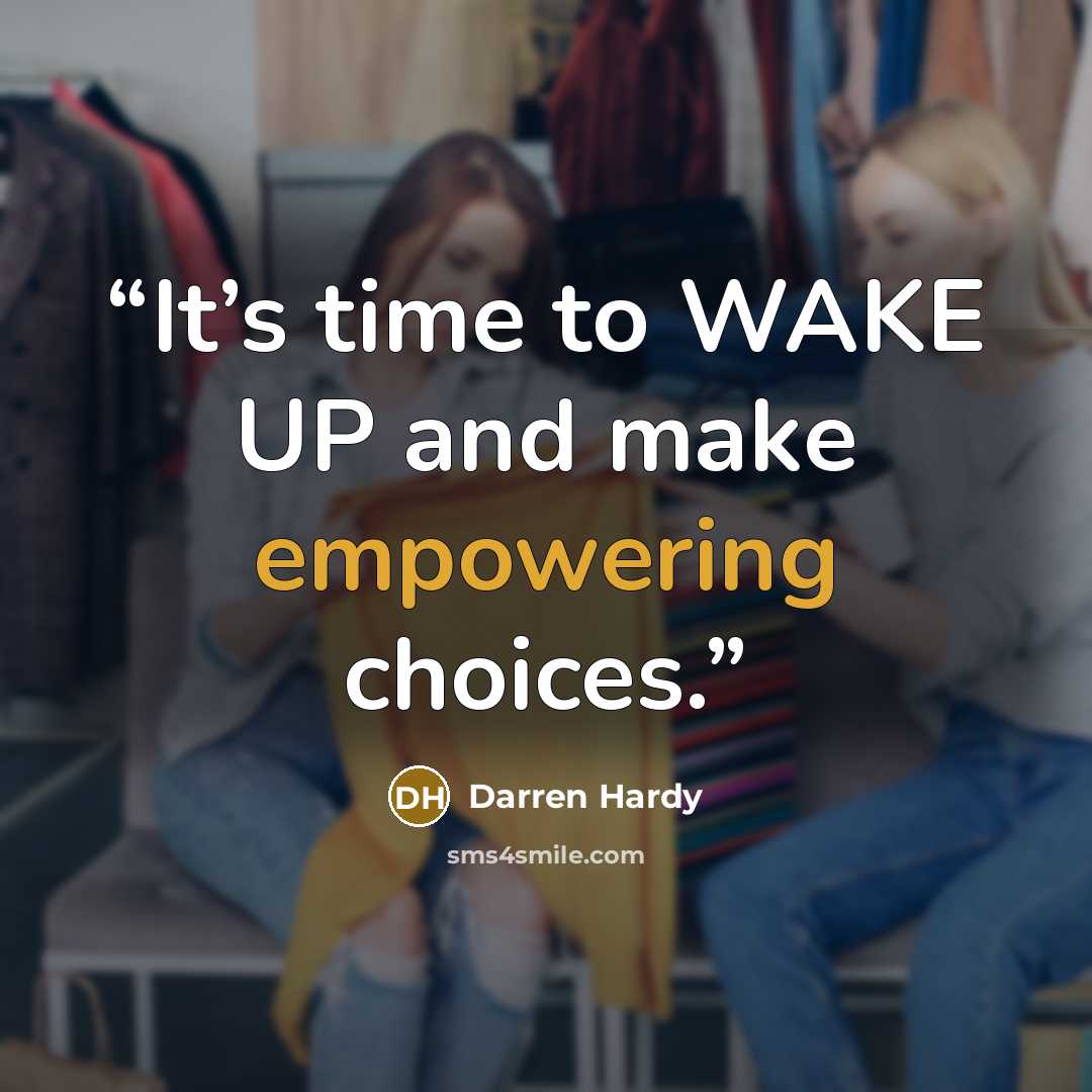 “It’s time to WAKE UP and make empowering choices.” quote by Darren Hardy