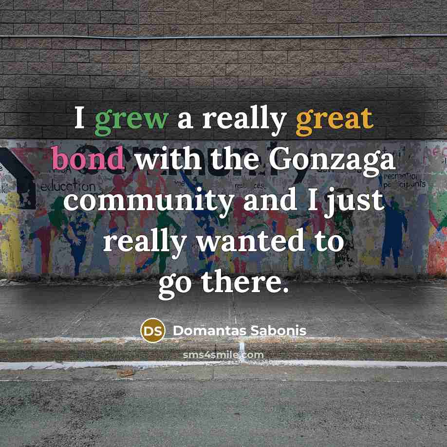 “I grew a really great bond with the Gonzaga community and I just really wanted to go there.” quote by Domantas Sabonis