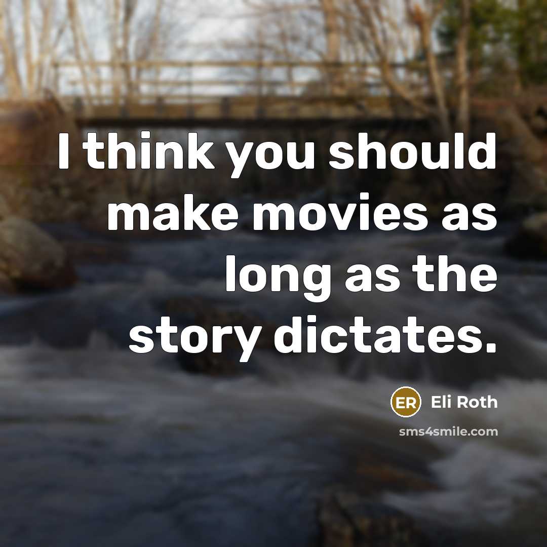 “I think you should make movies as long as the story dictates.” quote by Eli Roth
