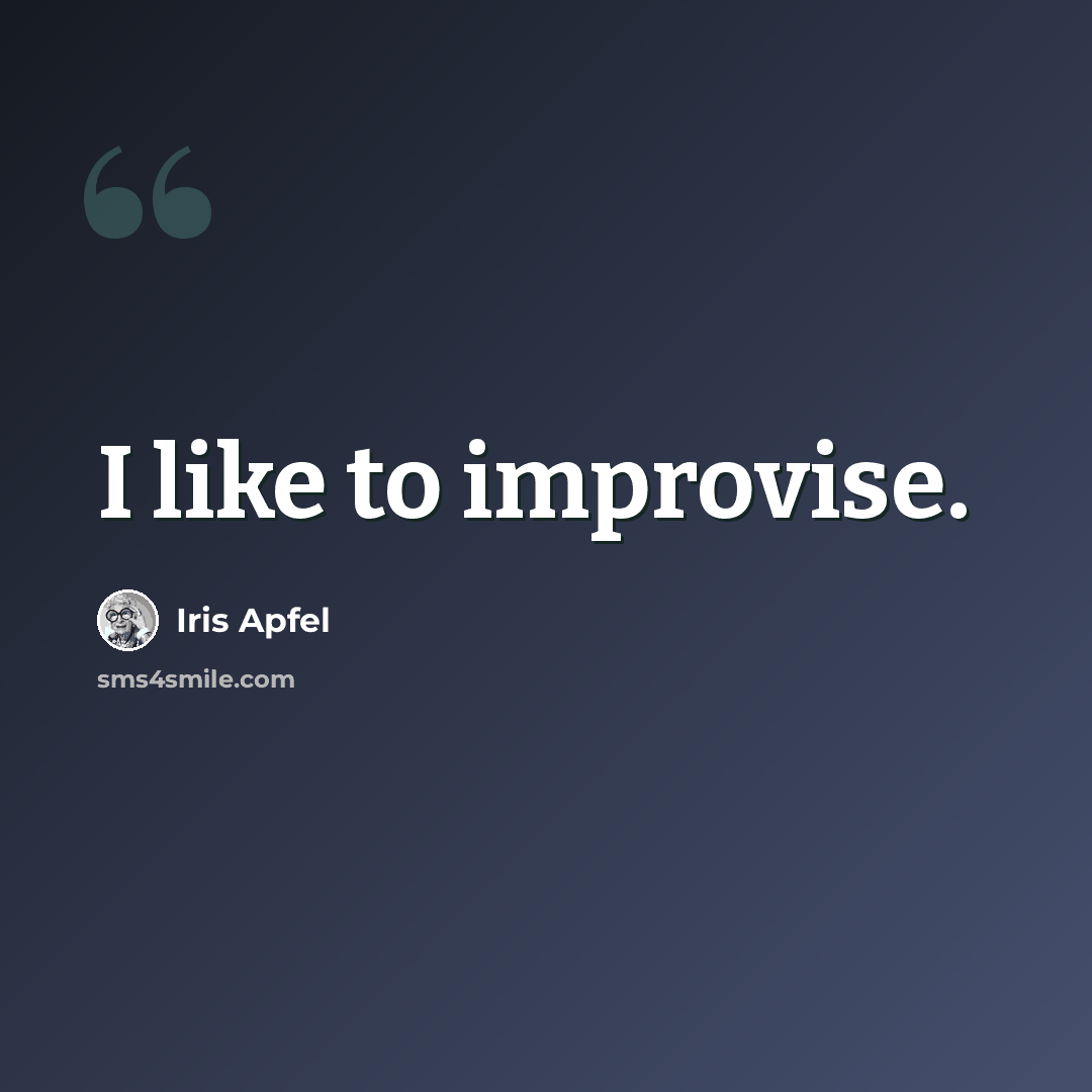 “I like to improvise.” quote by Iris Apfel
