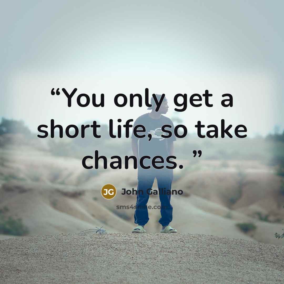 “You only get a short life, so take chances.” quote by John Galliano