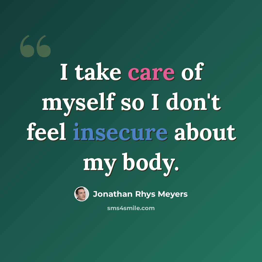 “I take care of myself so I don't feel insecure about my body.” quote by Jonathan Rhys Meyers