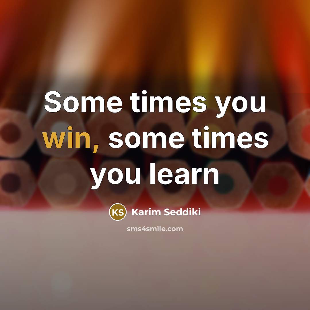 “Some times you win, some times you learn” quote by Karim Seddiki