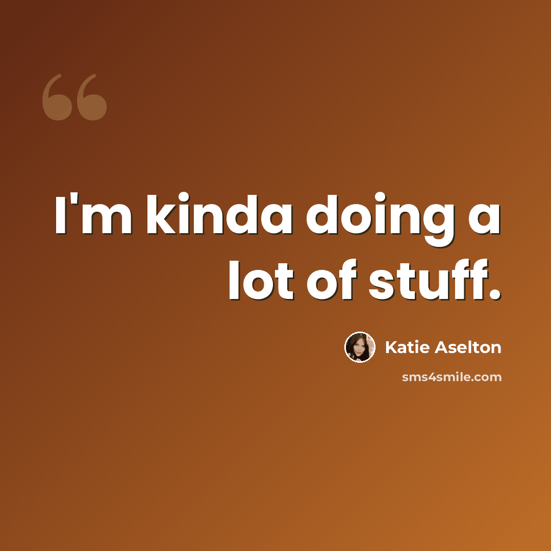 “I'm kinda doing a lot of stuff.” quote by Katie Aselton
